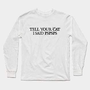 Tell your cat i said pspsps Long Sleeve T-Shirt